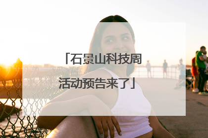 石景山科技周活动预告来了